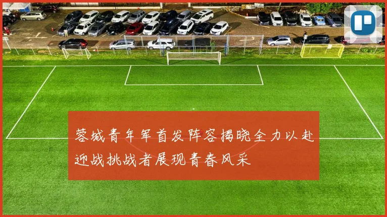 蓉城青年军首发阵容揭晓全力以赴迎战挑战者展现青春风采